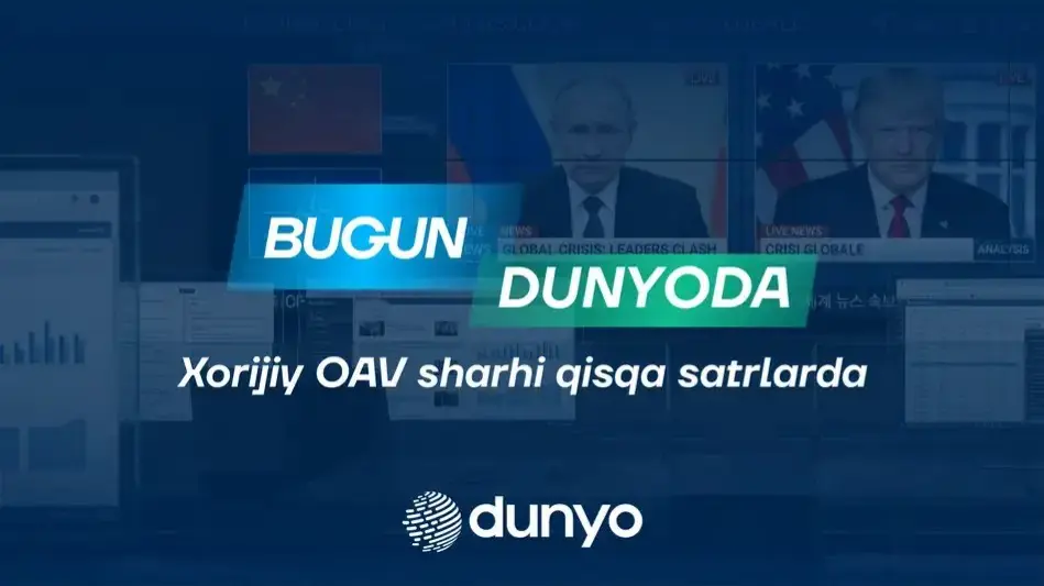 Bugun dunyoda: Xorijiy OAV sharhi qisqa satrlarda