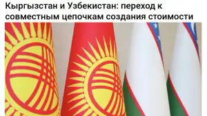 КНИА «Кабар»: Узбекистан и Кыргызстан переходят от поставок товаров к совместным цепочкам создания стоимости