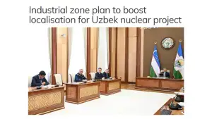 “World Nuclear News”: Ўзбекистон биринчи АЭС лойиҳасида маҳаллийлаштиришни кенгайтирмоқда