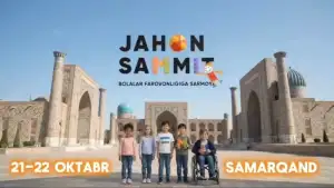 21–22 октябрь кунлари Самарқандда болалар фаровонлиги ва келажаги бўйича Бутунжаҳон саммити бўлиб ўтади